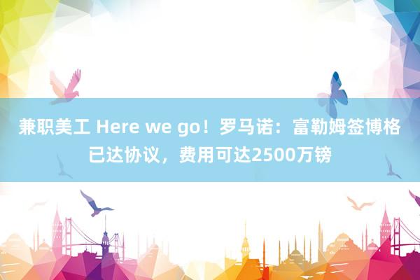 兼职美工 Here we go！罗马诺：富勒姆签博格已达协议，费用可达2500万镑